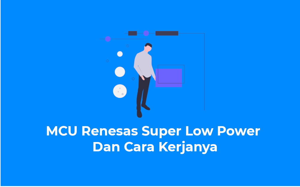 MCU Renesas Super Low Power dan Cara Kerjanya